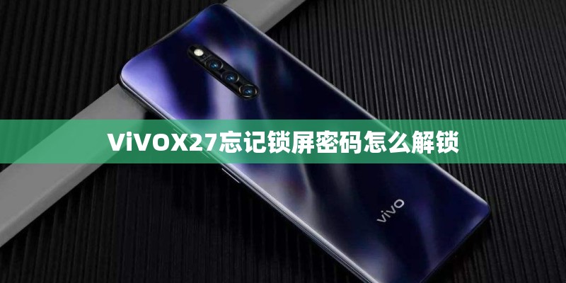 ViVOX27忘记锁屏密码怎么解锁