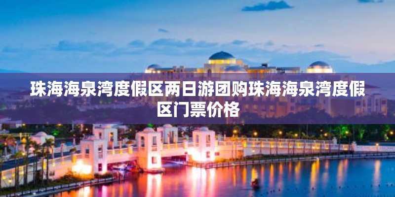 珠海海泉湾度假区两日游团购珠海海泉湾度假区门票价格