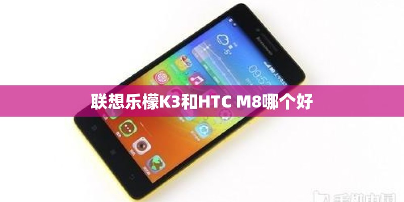 联想乐檬K3和HTC M8哪个好