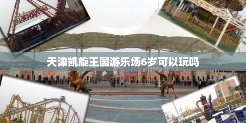 天津凯旋王国游乐场6岁可以玩吗