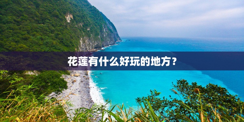 花莲有什么好玩的地方？