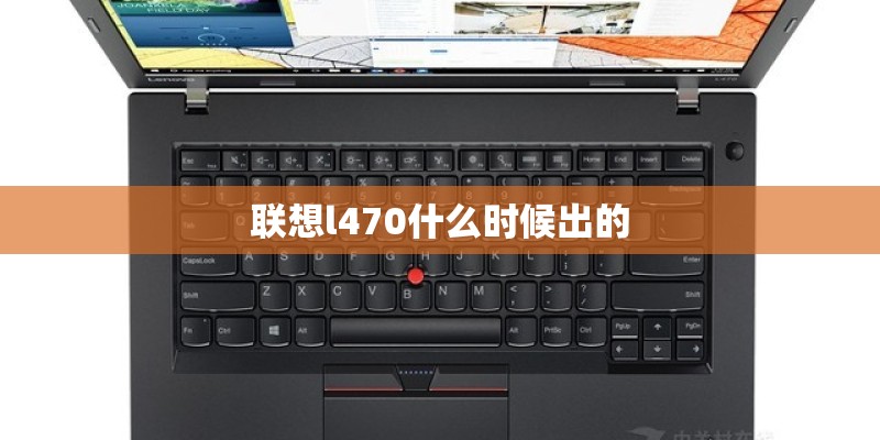 联想l470什么时候出的 联想l470什么时候出的