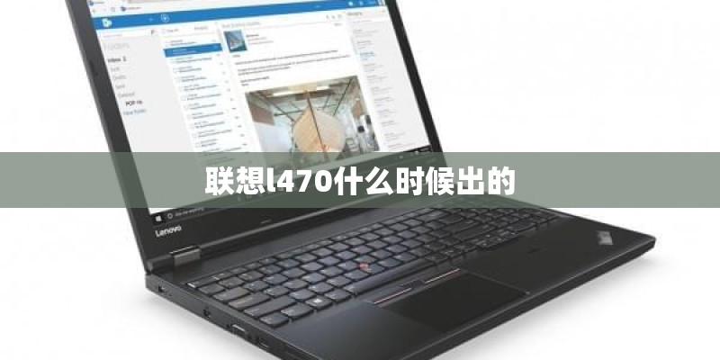 联想l470什么时候出的 联想l470什么时候出的