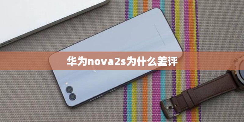 华为nova2s为什么差评 华为nova2s为什么差评