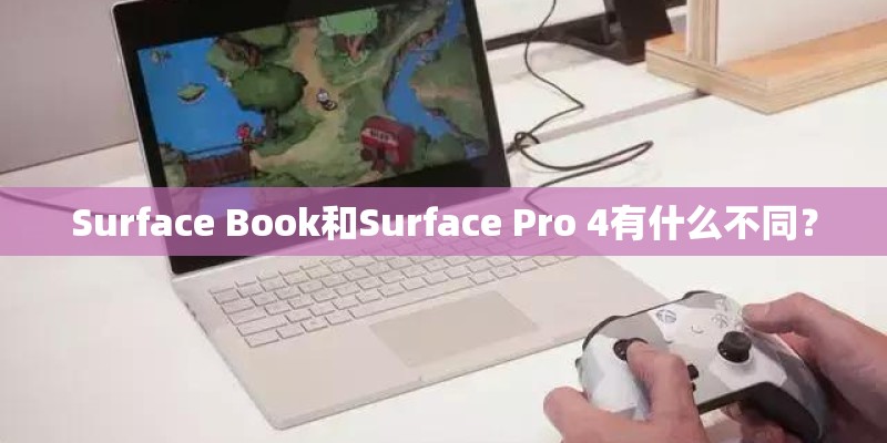 Surface Book和Surface Pro 4有什么不同? Surface Book和Surface Pro 4有什么不同?