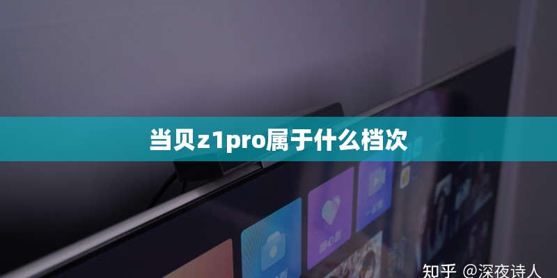 当贝z1pro属于什么档次