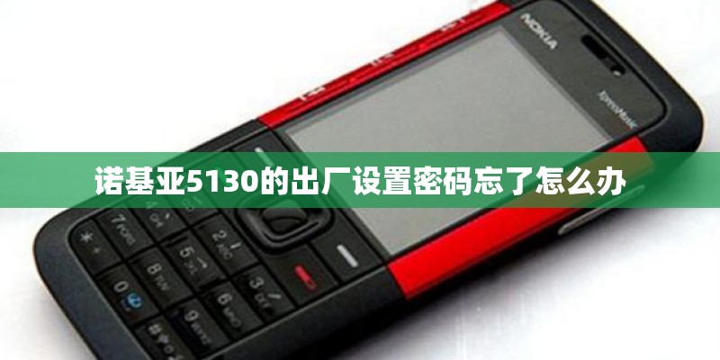 诺基亚5130的出厂设置密码忘了怎么办