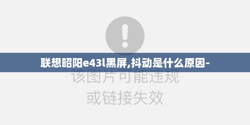 联想昭阳e43l黑屏,抖动是什么原因-