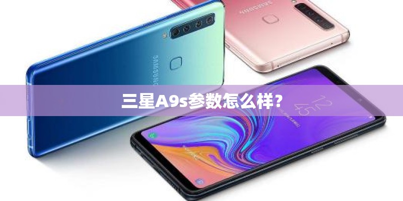 三星A9s参数怎么样？