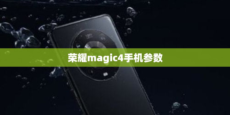 荣耀magic4手机参数 荣耀magic4手机参数