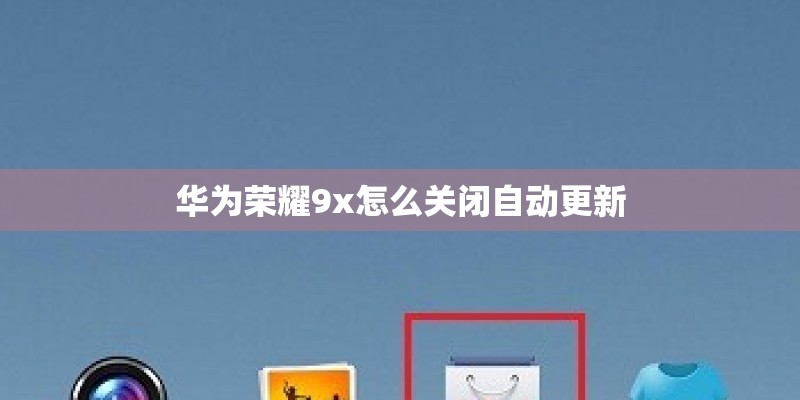 华为荣耀9x怎么关闭自动更新