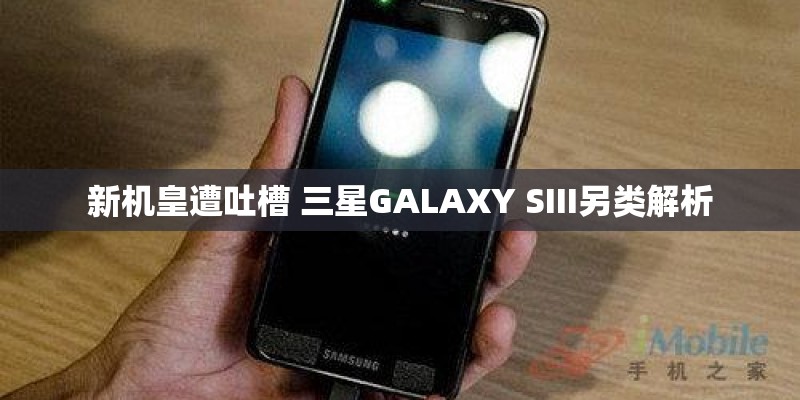 新机皇遭吐槽 三星GALAXY SIII另类解析