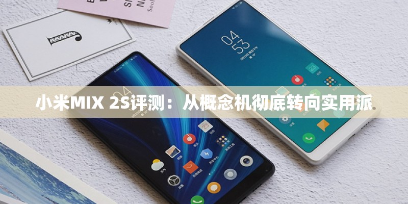 小米MIX 2S评测:从概念机彻底转向实用派 小米MIX 2S评测:从概念机彻底转向实用派
