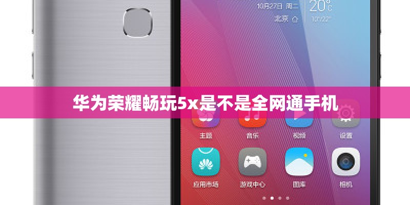 华为荣耀畅玩5x是不是全网通手机