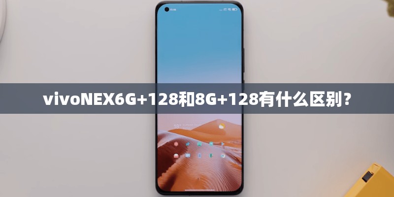 vivoNEX6G+128和8G+128有什么区别？