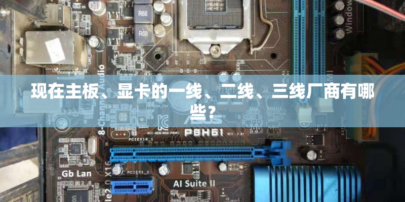 现在主板、显卡的一线、二线、三线厂商有哪些？