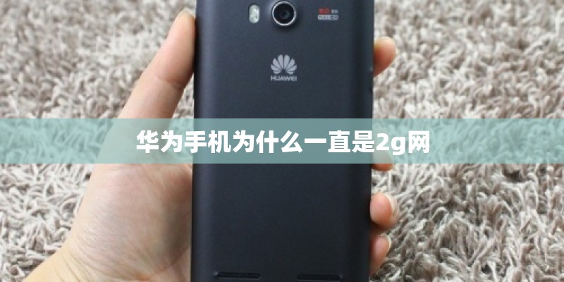 华为手机为什么一直是2g网