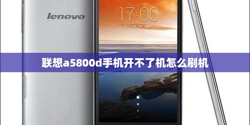 联想a5800d手机开不了机怎么刷机