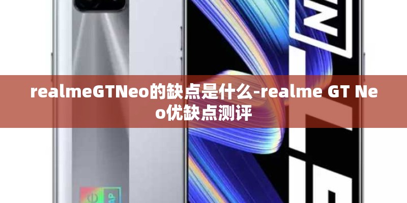 realmeGTNeo的缺点是什么-realme GT Neo优缺点测评