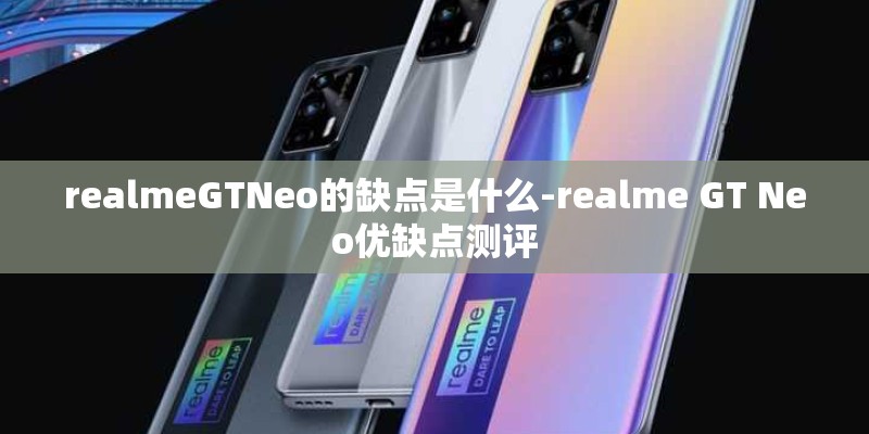 realmeGTNeo的缺点是什么-realme GT Neo优缺点测评