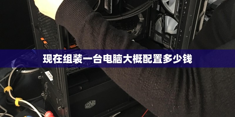 现在组装一台电脑大概配置多少钱