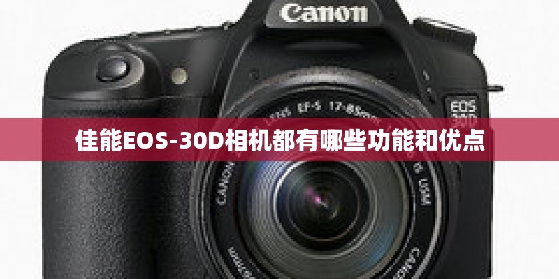 佳能EOS-30D相机都有哪些功能和优点