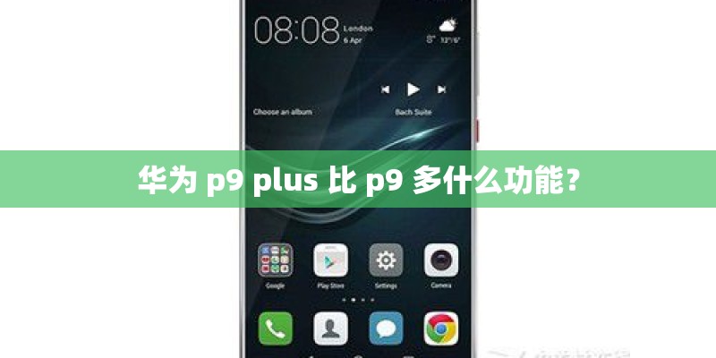 华为 p9 plus 比 p9 多什么功能? 华为 p9 plus 比 p9 多什么功能?