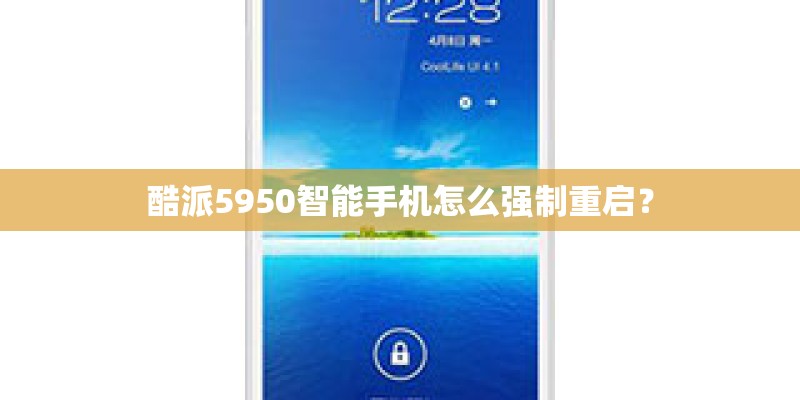酷派5950智能手机怎么强制重启？