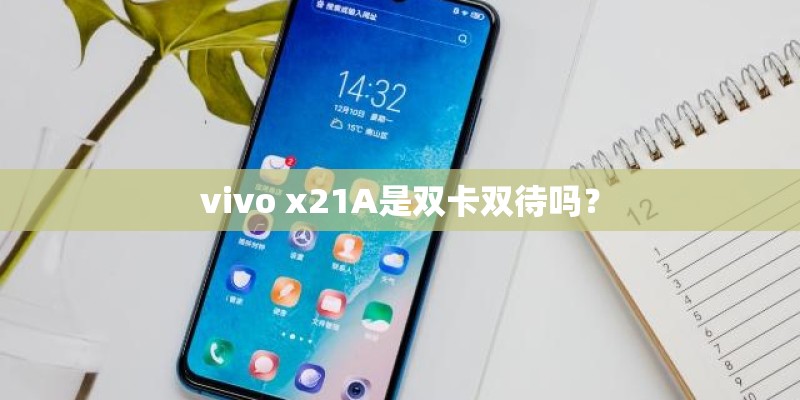 vivo x21A是双卡双待吗? vivo x21A是双卡双待吗?