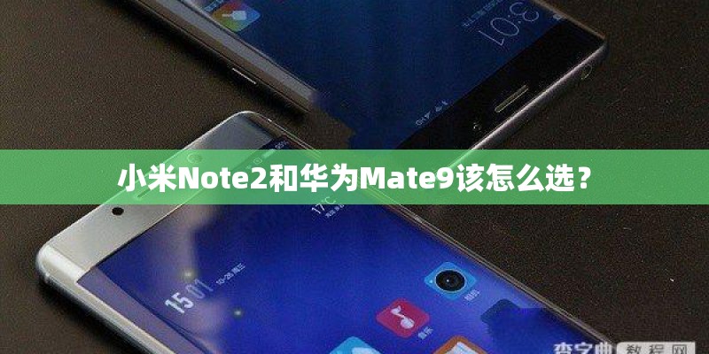 小米Note2和华为Mate9该怎么选？