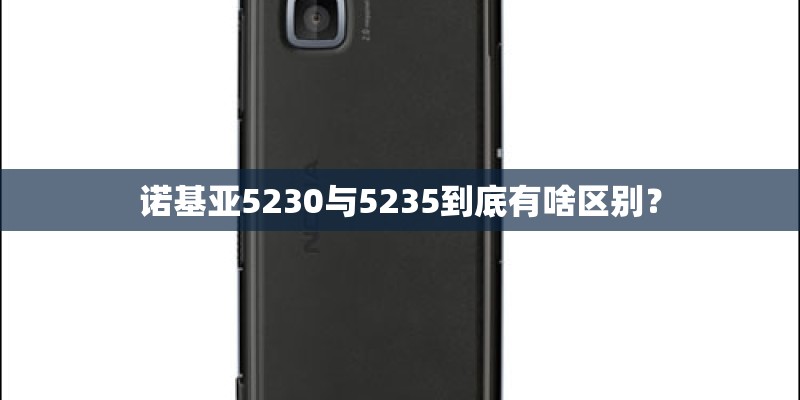 诺基亚5230与5235到底有啥区别？