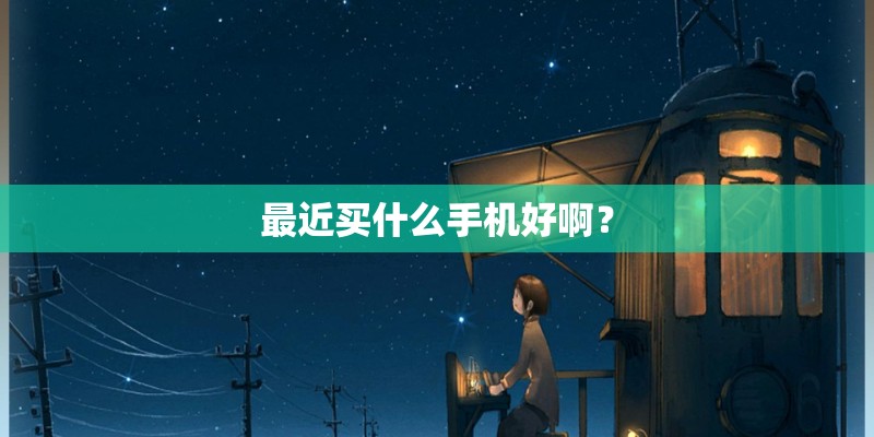 最近买什么手机好啊？